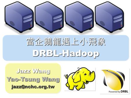 當企鵝龍遇上小飛象DRBL-Hadoop當企鵝龍遇上小飛象DRBL-Hadoop Jazz Wang Yao-Tsung Wang Jazz Wang Yao-Tsung Wang