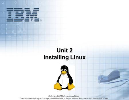 Course materials may not be reproduced in whole or in part without the prior written permission of IBM. 5.1 © Copyright IBM Corporation 2008 Unit 2 Installing.