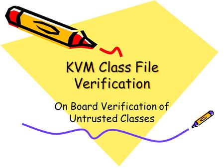 KVM Class File Verification On Board Verification of Untrusted Classes.