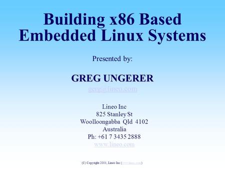 Presented by: GREG UNGERER Lineo Inc 825 Stanley St Woolloongabba Qld 4102 Australia Ph: +61 7 3435 2888  Building x86 Based.