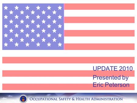 UPDATE 2010 Presented by Eric Peterson. Intro About OSHA Changes to Regulation Updates LEP’s Misconceptions Top 25.