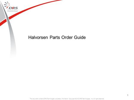 11 This document contains DRS Technologies proprietary information. Copyright © 2012 DRS Technologies, Inc. All rights reserved. Halvorsen Parts Order.