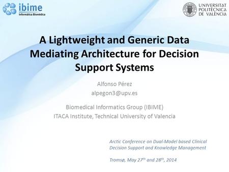 A Lightweight and Generic Data Mediating Architecture for Decision Support Systems Alfonso Pérez Biomedical Informatics Group (IBIME) ITACA.