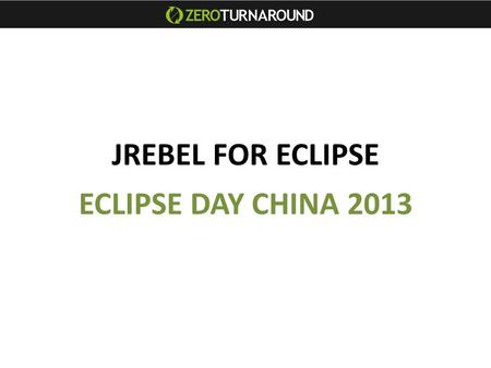 JREBEL FOR ECLIPSE ECLIPSE DAY CHINA 2013. PRESENTER ANTON PRODUCT MANAGER.