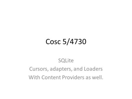 SQLite Cursors, adapters, and Loaders With Content Providers as well.