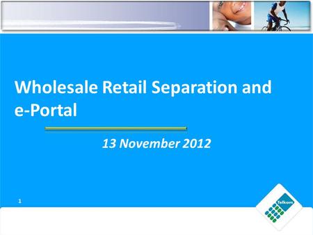 Wholesale Retail Separation and e-Portal 13 November 2012 1.