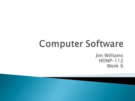 Jim Williams HONP-112 Week 6.  What is Software?  System Software  Application Software.