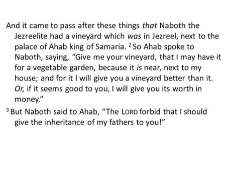 And it came to pass after these things that Naboth the Jezreelite had a vineyard which was in Jezreel, next to the palace of Ahab king of Samaria. 2 So.