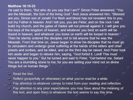 Read the text. Reflect (prayerfully or otherwise) on what you’ve read for a while. Pay attention to whatever comes to mind from your reading and reflection.