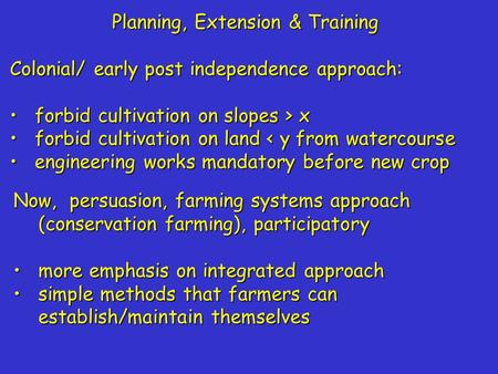 Planning, Extension & Training Colonial/ early post independence approach: forbid cultivation on slopes > xforbid cultivation on slopes > x forbid cultivation.