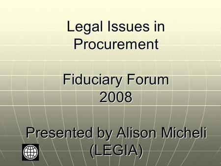 Legal Issues in Procurement Fiduciary Forum 2008 Presented by Alison Micheli (LEGIA)