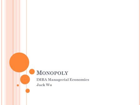 M ONOPOLY IMBA Managerial Economics Jack Wu. M ONOPOLY.