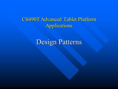 CS490T Advanced Tablet Platform Applications Design Patterns.