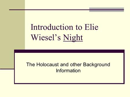 Introduction to Elie Wiesel’s Night The Holocaust and other Background Information.