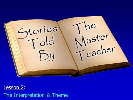 Lesson 2: The Interpretation & Theme. The Nature of Parables Greek “parabole” translated:Greek “parabole” translated: –Comparison (Mark 4:30) –Figure.