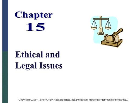 Copyright ©2007 The McGraw-Hill Companies, Inc. Permission required for reproduction or display. Ethical and Legal Issues.