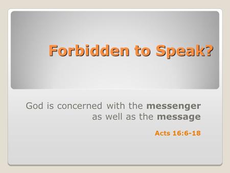 Forbidden to Speak? God is concerned with the messenger as well as the message Acts 16:6-18.