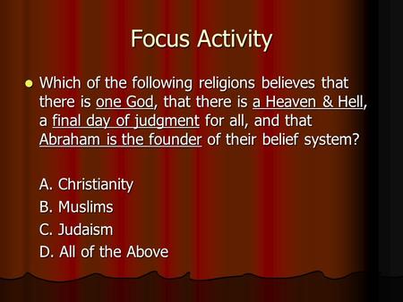 Focus Activity Which of the following religions believes that there is one God, that there is a Heaven & Hell, a final day of judgment for all, and that.