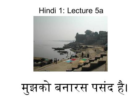 मुझको बनारस पसंद है। Hindi 1: Lecture 5a. सेब खाओ seb khāo eat the apple You will get a card when you come in. Some people will get a picture, some a.