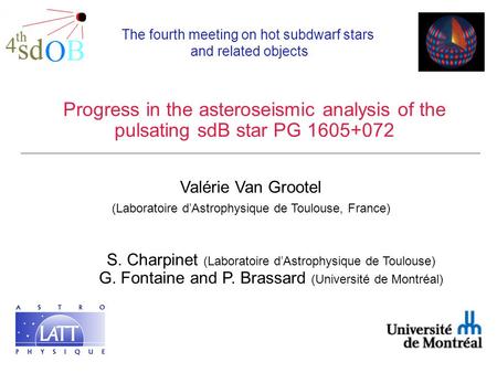 Progress in the asteroseismic analysis of the pulsating sdB star PG 1605+072 S. Charpinet (Laboratoire d’Astrophysique de Toulouse) G. Fontaine and P.