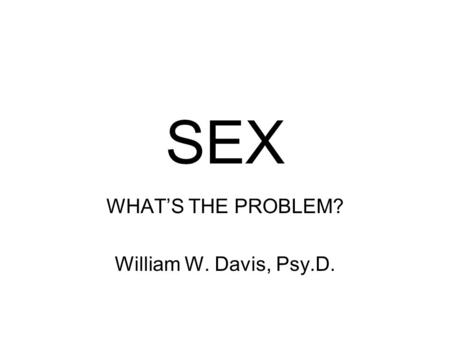 WHAT’S THE PROBLEM? William W. Davis, Psy.D.