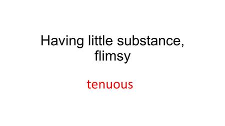 Having little substance, flimsy tenuous. Not decisive; Unwilling to make a decision noncommittal.