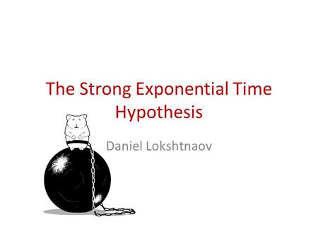 The Strong Exponential Time Hypothesis Daniel Lokshtnaov.