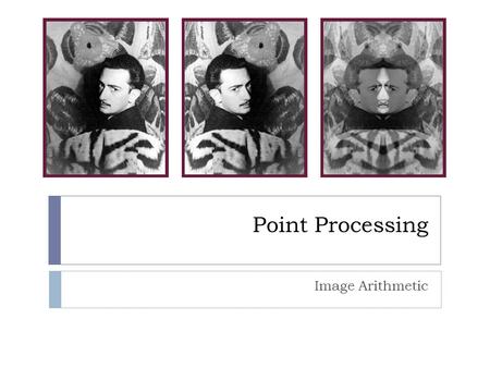 Point Processing Image Arithmetic. Arithmetic Image Operations (blending) 2  Two source images can be added, multiplied, one subtracted from the other.