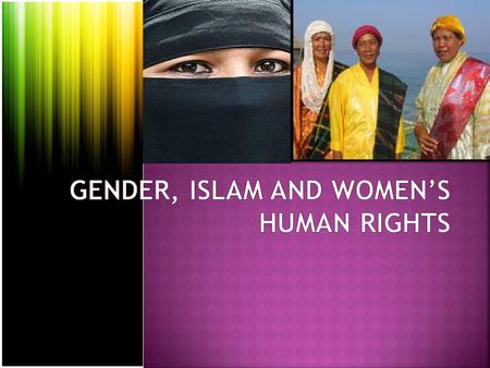 GENDER, ISLAM AND WOMEN’S HUMAN RIGHTS