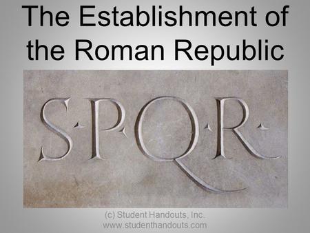 The Establishment of the Roman Republic (c) Student Handouts, Inc. www.studenthandouts.com.