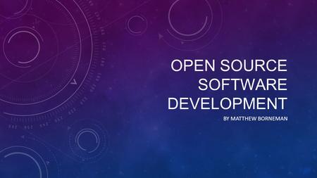 OPEN SOURCE SOFTWARE DEVELOPMENT BY MATTHEW BORNEMAN.