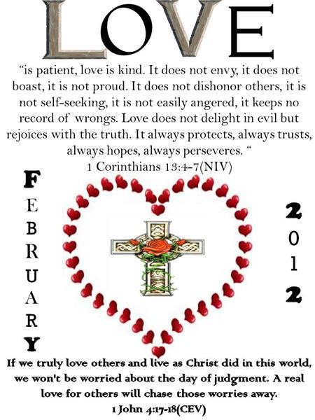 FEBRUARYFEBRUARY 20122012 “is patient, love is kind. It does not envy, it does not boast, it is not proud. It does not dishonor others, it is not self-seeking,