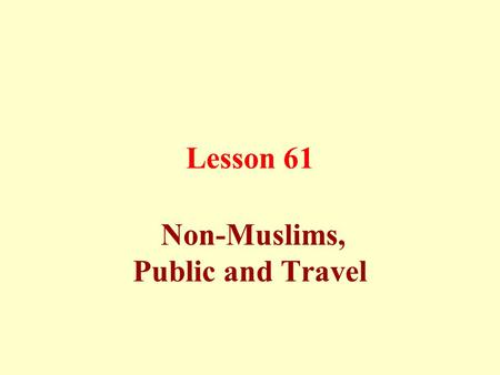 Lesson 61 Non-Muslims, Public and Travel. Manners towards non-Muslims: Treat them with equity, justice, and beneficence.