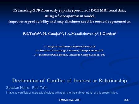 ISMRM Hawaii 2009 slide 1 P.S.Tofts 1,2, M. Cutajar 1,2, I.Gordon 2 1 = Brighton and Sussex Medical School, UK 2 = Institute of Neurology, University College.