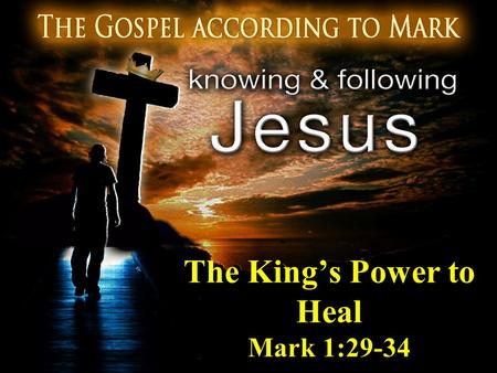 The King’s Power to Heal Mark 1:29-34. The King’s Power to Heal 29 And immediately after they came out of the synagogue, they went into the house of Simon.