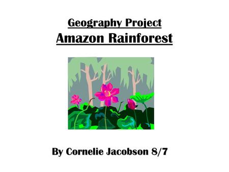 Geography Project Amazon Rainforest By Cornelie Jacobson 8/7.