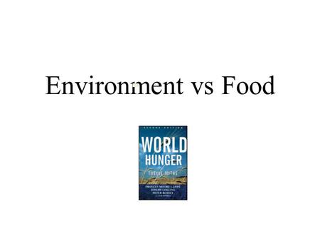 Environment vs Food. Myth To feed the hungry we are pushing production onto marginal land –destroying rainforests –causing erosion –poisoning the environment.