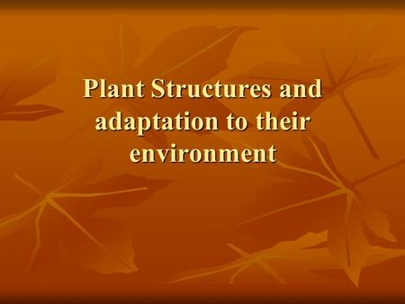 Plant Structures and adaptation to their environment