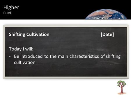 Shifting Cultivation[Date] Today I will: -Be introduced to the main characteristics of shifting cultivation Higher Rural.