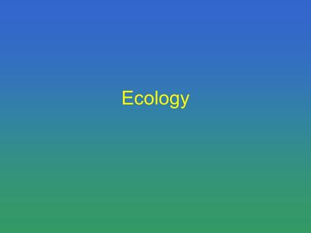 Ecology. Define Ecology study of the interactions that take place among organisms and their environment.