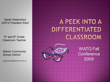 Sarah Kasprowicz WATG President Elect 5 th and 6 th Grade Classroom Teacher Merton Community School District WATG Fall Conference.