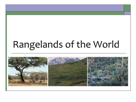 Rangelands of the World. Major World Biomes  BIOME: Very large ecosystems recognized by major types of plants & animal communities. Recognizable ecosystems.