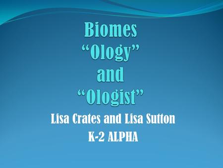 Lisa Crates and Lisa Sutton K-2 ALPHA. K-2 ALPHA is scheduled for 1 hour 1 day per week at the home campus. We use Sandra Kaplan’s Depth and Complexity.