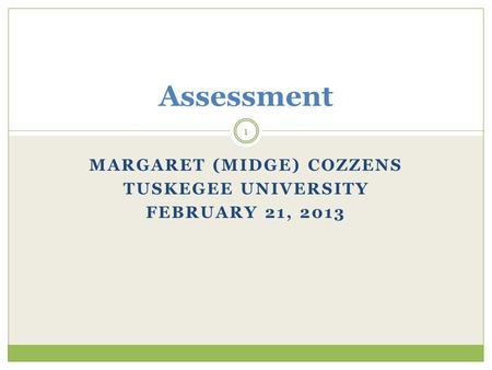 MARGARET (MIDGE) COZZENS TUSKEGEE UNIVERSITY FEBRUARY 21, 2013 Assessment 1.