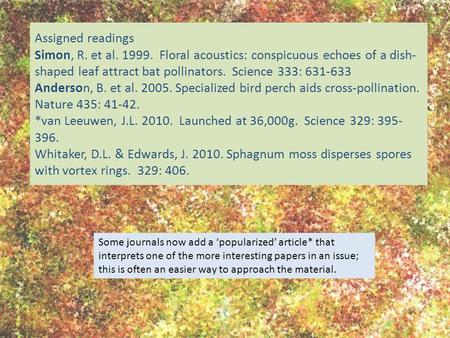 Assigned readings Simon, R. et al. 1999. Floral acoustics: conspicuous echoes of a dish- shaped leaf attract bat pollinators. Science 333: 631-633 Anderson,