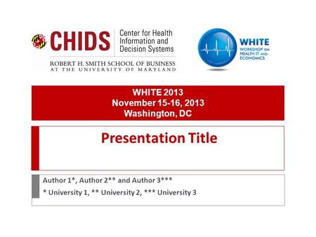 Presentation Title Author 1*, Author 2** and Author 3*** * University 1, ** University 2, *** University 3 WHITE 2013 November 15-16, 2013 Washington,