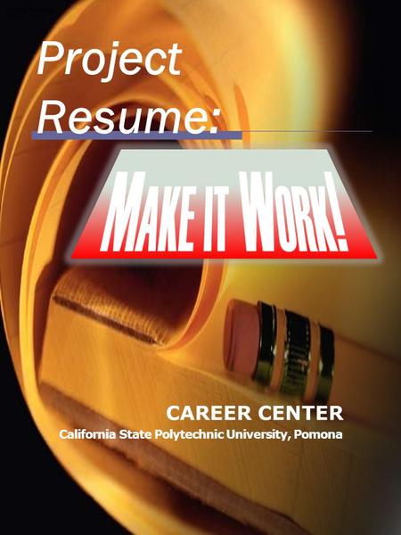 CAREER CENTER California State Polytechnic University, Pomona Project Resume: Project Resume: Make it Work!