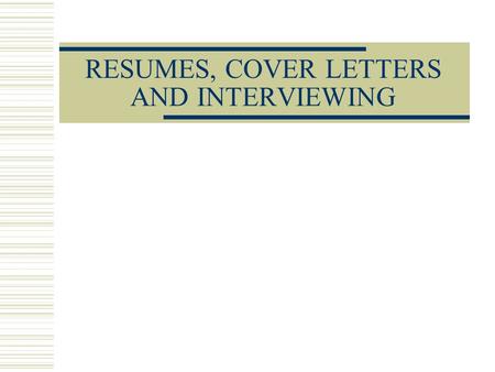 RESUMES, COVER LETTERS AND INTERVIEWING