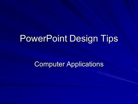 PowerPoint Design Tips Computer Applications. Don’t Overuse Effects Focus attention on the presentation content Use effects that enhance the presentation.