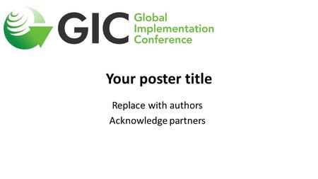 Your poster title Replace with authors Acknowledge partners.